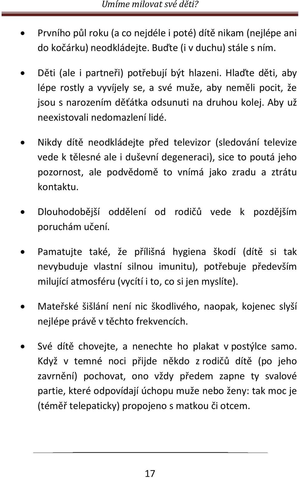 Nikdy dítě neodkládejte před televizor (sledování televize vede k tělesné ale i duševní degeneraci), sice to poutá jeho pozornost, ale podvědomě to vnímá jako zradu a ztrátu kontaktu.