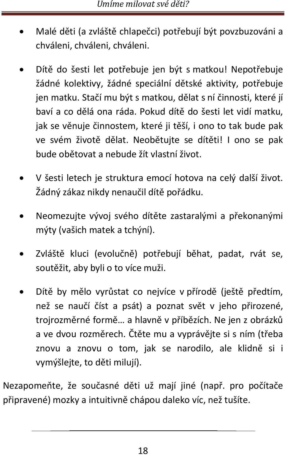 Pokud dítě do šesti let vidí matku, jak se věnuje činnostem, které ji těší, i ono to tak bude pak ve svém životě dělat. Neobětujte se dítěti! I ono se pak bude obětovat a nebude žít vlastní život.