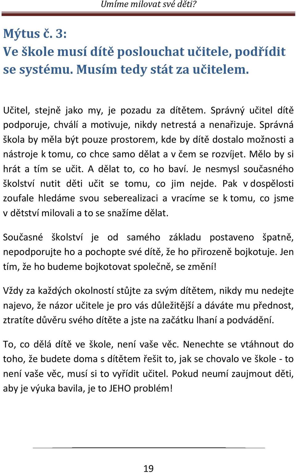 Správná škola by měla být pouze prostorem, kde by dítě dostalo možnosti a nástroje k tomu, co chce samo dělat a v čem se rozvíjet. Mělo by si hrát a tím se učit. A dělat to, co ho baví.