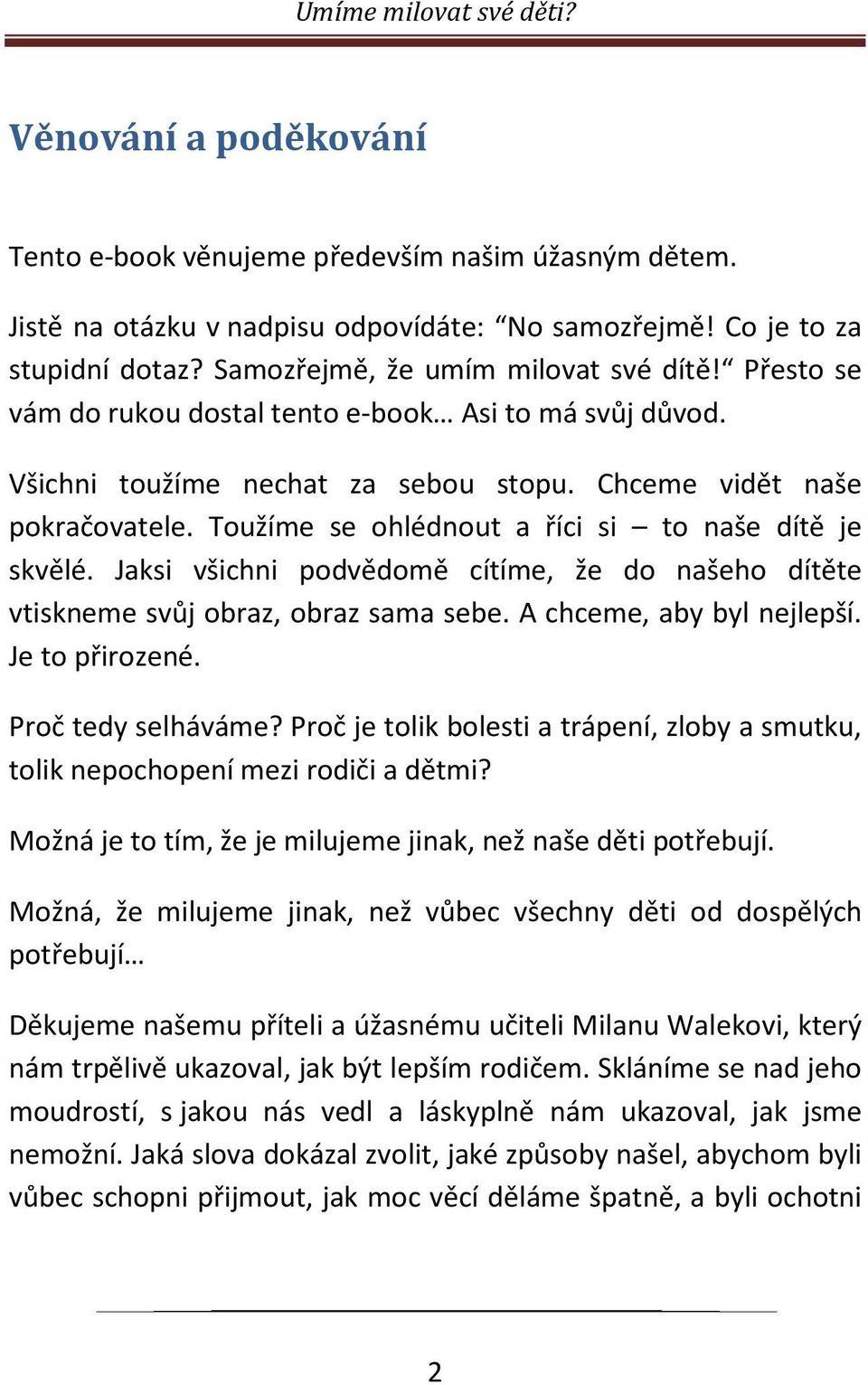 Jaksi všichni podvědomě cítíme, že do našeho dítěte vtiskneme svůj obraz, obraz sama sebe. A chceme, aby byl nejlepší. Je to přirozené. Proč tedy selháváme?