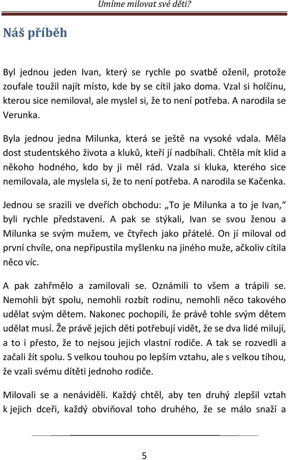 Měla dost studentského života a kluků, kteří jí nadbíhali. Chtěla mít klid a někoho hodného, kdo by ji měl rád. Vzala si kluka, kterého sice nemilovala, ale myslela si, že to není potřeba.