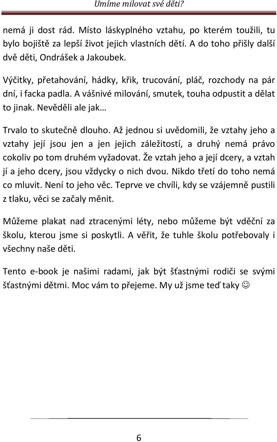 Až jednou si uvědomili, že vztahy jeho a vztahy její jsou jen a jen jejich záležitostí, a druhý nemá právo cokoliv po tom druhém vyžadovat.