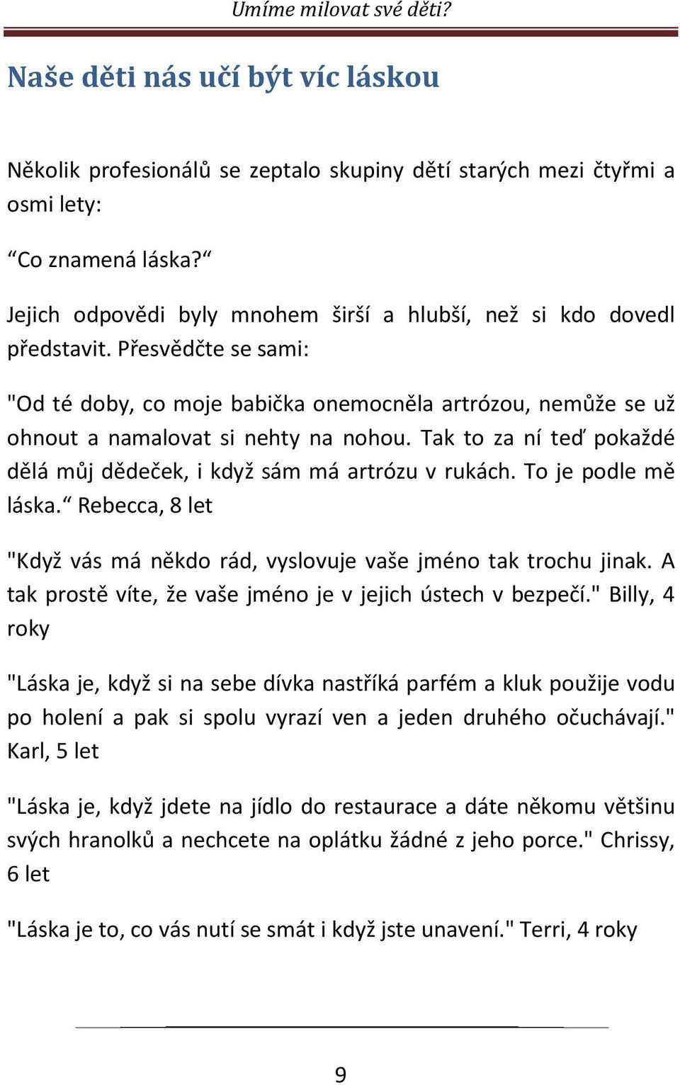 Tak to za ní teď pokaždé dělá můj dědeček, i když sám má artrózu v rukách. To je podle mě láska. Rebecca, 8 let "Když vás má někdo rád, vyslovuje vaše jméno tak trochu jinak.