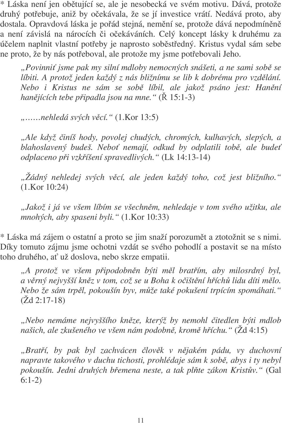 Kristus vydal sám sebe ne proto, že by nás poteboval, ale protože my jsme potebovali Jeho. Povinni jsme pak my silní mdloby nemocných snášeti, a ne sami sob se líbiti.