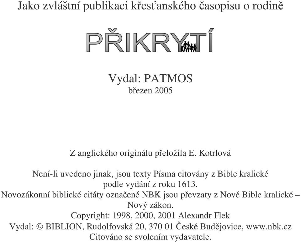 Novozákonní biblické citáty oznaené NBK jsou pevzaty z Nové Bible kralické Nový zákon.