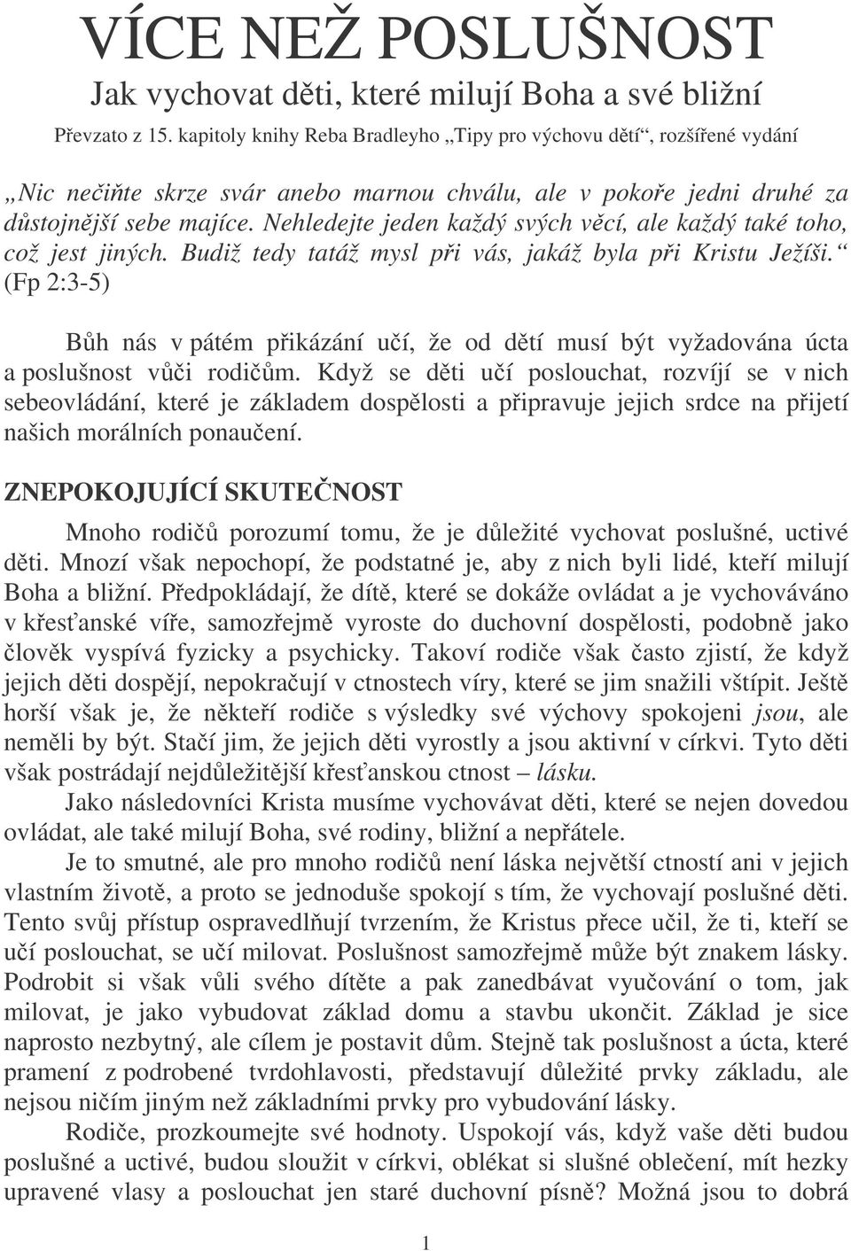 Nehledejte jeden každý svých vcí, ale každý také toho, což jest jiných. Budiž tedy tatáž mysl pi vás, jakáž byla pi Kristu Ježíši.