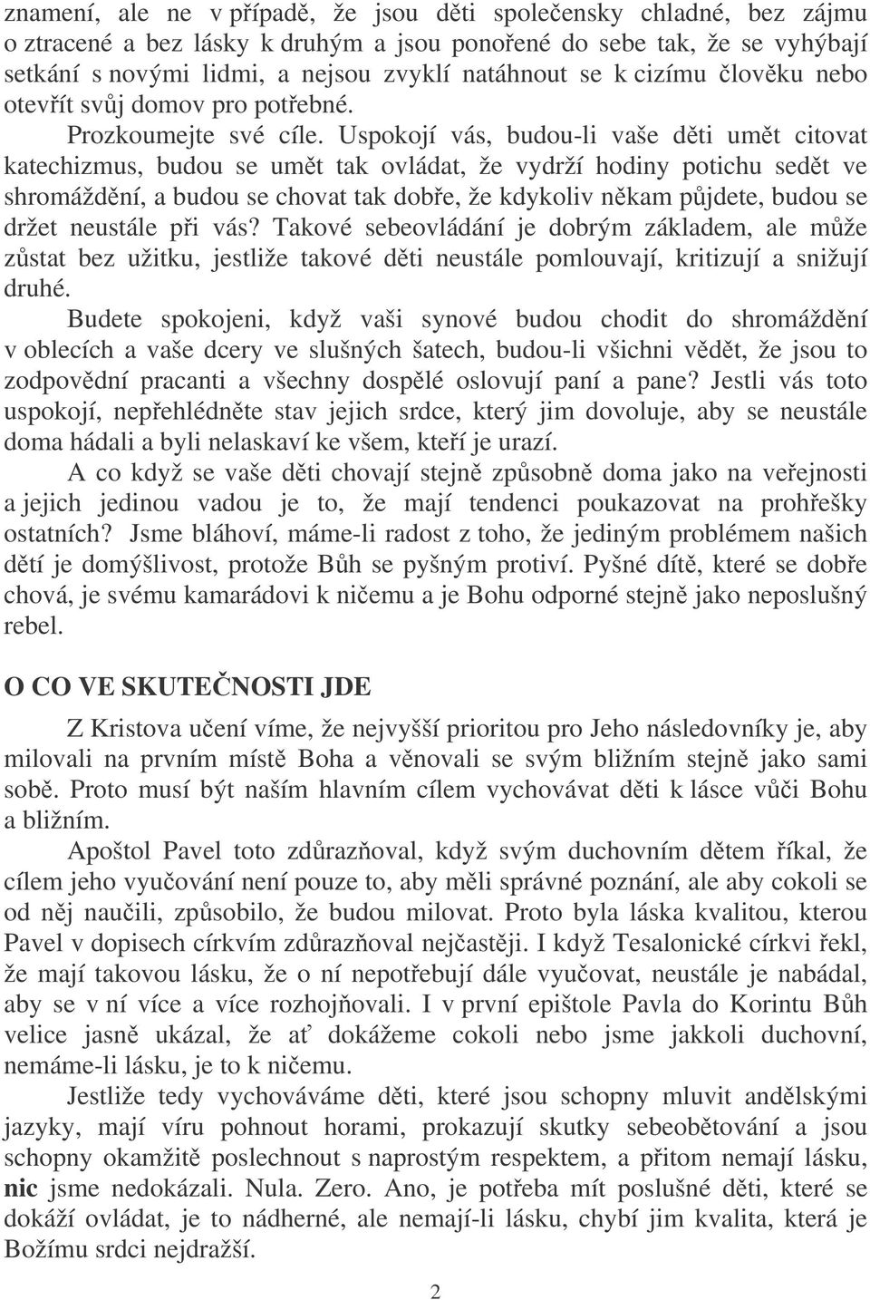 Uspokojí vás, budou-li vaše dti umt citovat katechizmus, budou se umt tak ovládat, že vydrží hodiny potichu sedt ve shromáždní, a budou se chovat tak dobe, že kdykoliv nkam pjdete, budou se držet