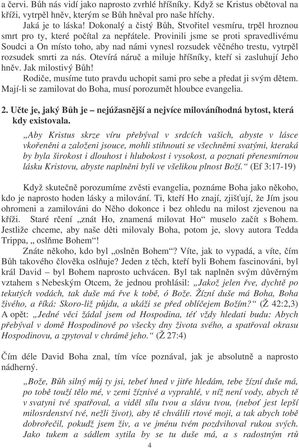 Provinili jsme se proti spravedlivému Soudci a On místo toho, aby nad námi vynesl rozsudek vného trestu, vytrpl rozsudek smrti za nás. Otevírá náru a miluje híšníky, kteí si zasluhují Jeho hnv.