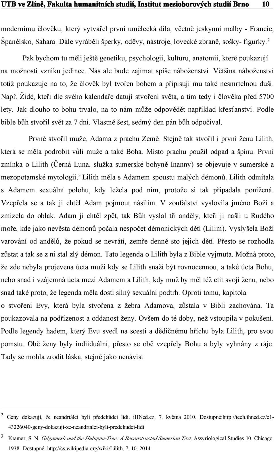 Většina náboženství totiž poukazuje na to, že člověk byl tvořen bohem a připisují mu také nesmrtelnou duši. Např.