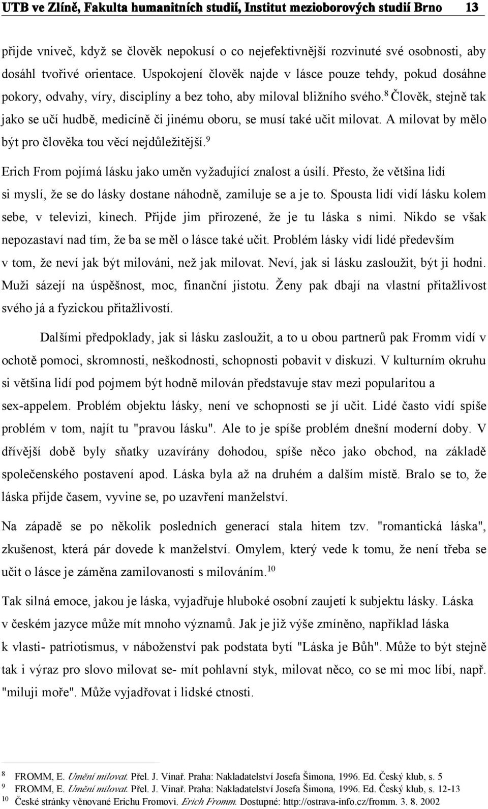 8 Člověk, stejně tak jako se učí hudbě, medicíně či jinému oboru, se musí také učit milovat. A milovat by mělo být pro člověka tou věcí nejdůležitější.