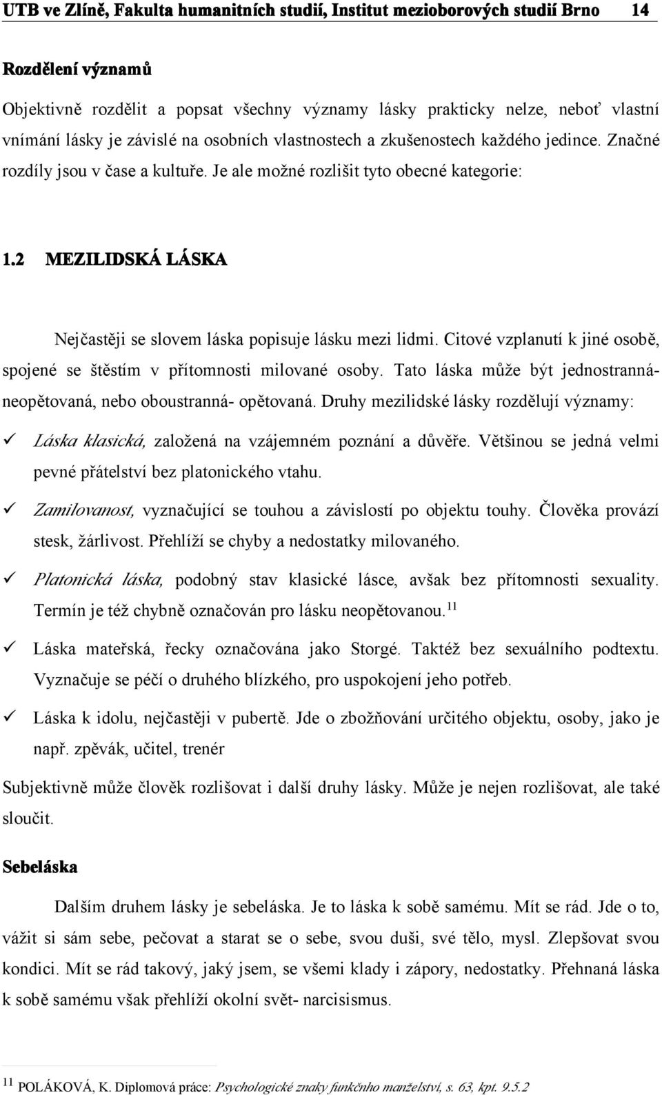 Citové vzplanutí k jiné osobě, spojené se štěstím v přítomnosti milované osoby. Tato láska může být jednostrannáneopětovaná, nebo oboustranná- opětovaná.