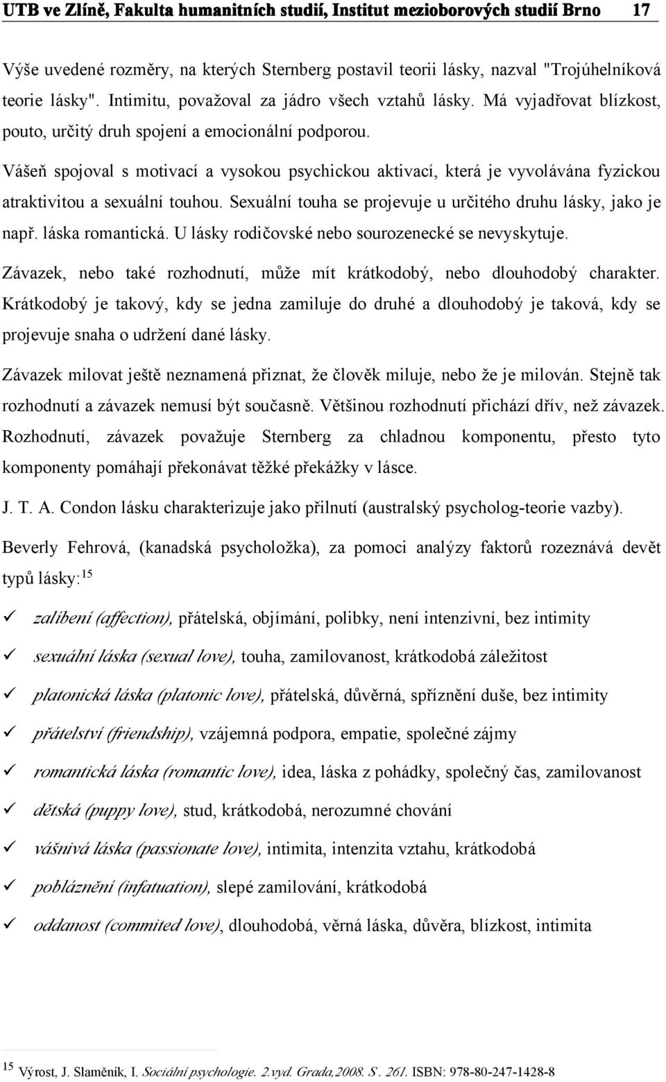 Sexuální touha se projevuje u určitého druhu lásky, jako je např. láska romantická. U lásky rodičovské nebo sourozenecké se nevyskytuje.