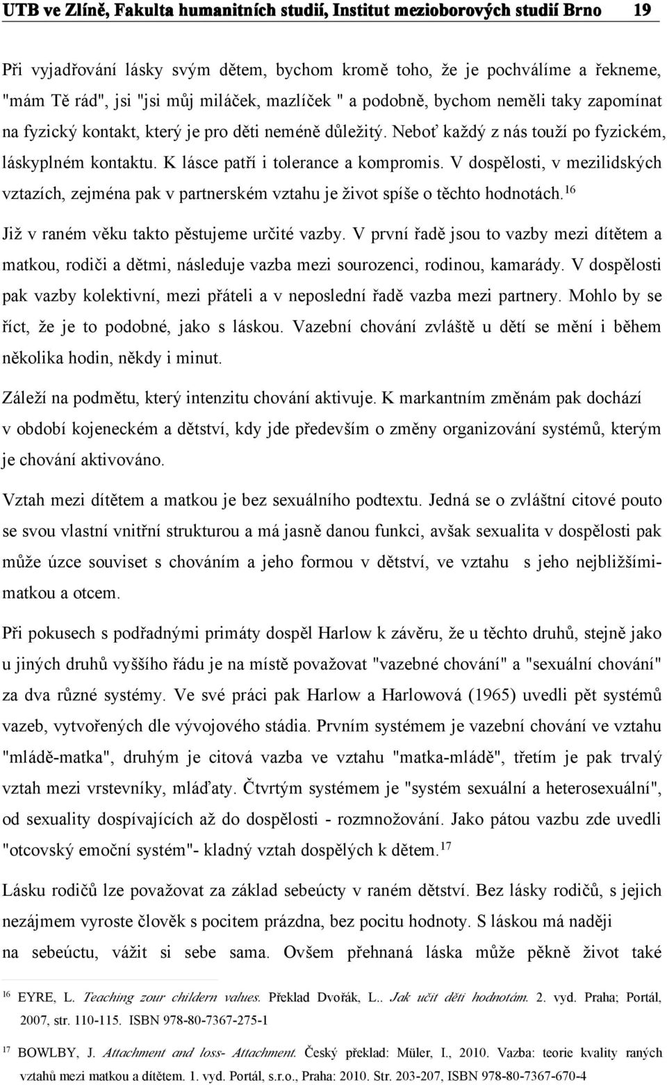 V dospělosti, v mezilidských vztazích, zejména pak v partnerském vztahu je život spíše o těchto hodnotách. 16 Již v raném věku takto pěstujeme určité vazby.