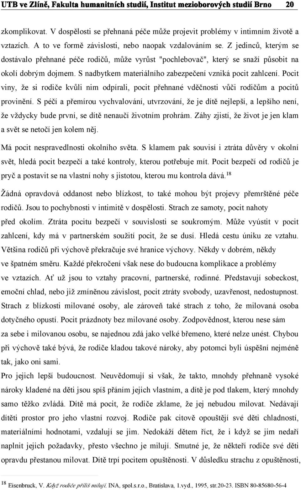 Pocit viny, že si rodiče kvůli nim odpírali, pocit přehnané vděčnosti vůči rodičům a pocitů provinění.