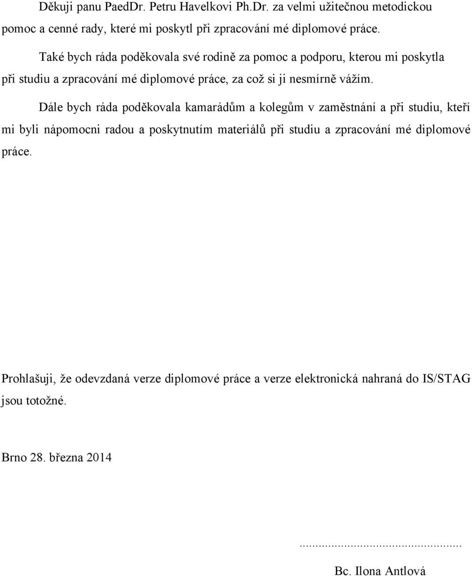 Dále bych ráda poděkovala kamarádům a kolegům v zaměstnání a při studiu, kteří mi byli nápomocni radou a poskytnutím materiálů při studiu a zpracování