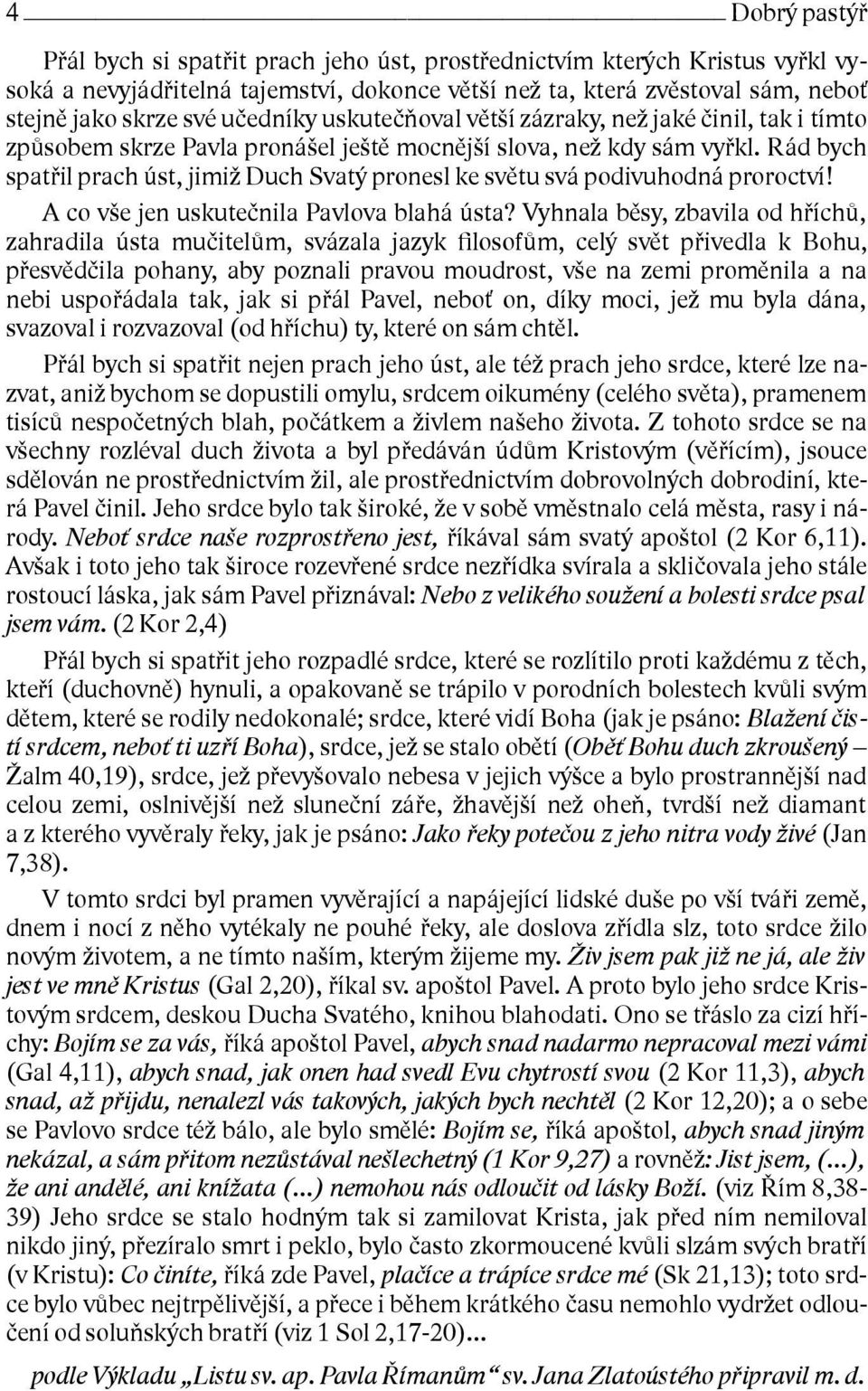 Rád bych spatřil prach úst, jimiž Duch Svatý pronesl ke světu svá podivuhodná proroctví! A co vše jen uskutečnila Pavlova blahá ústa?