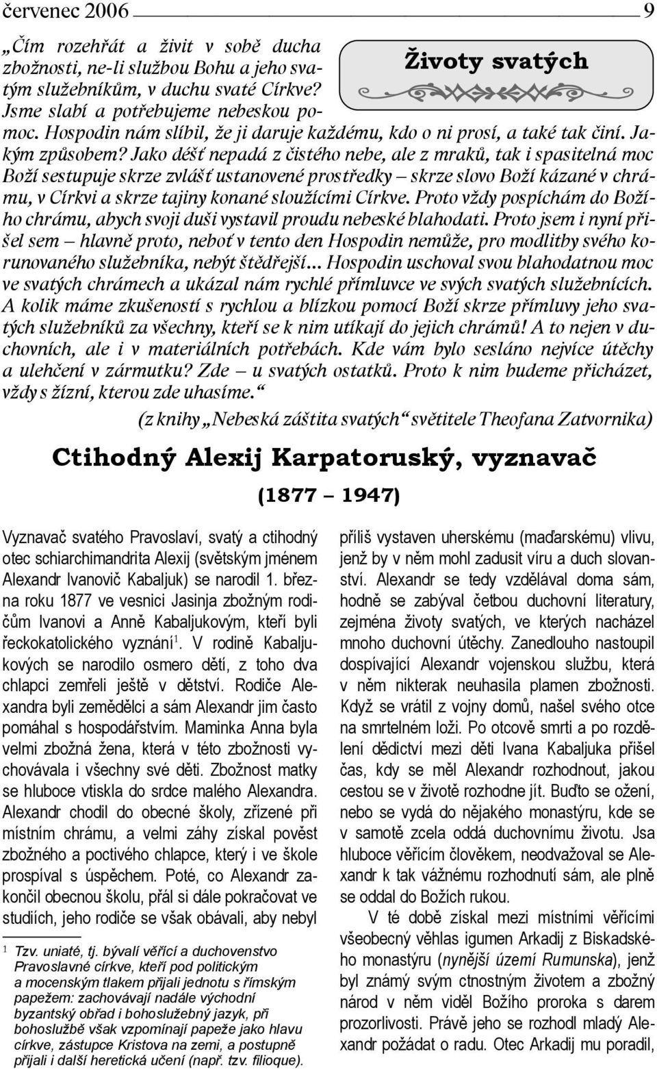 Jako déšť nepadá z čistého nebe, ale z mraků, tak i spasitelná moc Boží sestupuje skrze zvlášť ustanovené prostředky skrze slovo Boží kázané v chrámu, v Církvi a skrze tajiny konané sloužícími Církve.