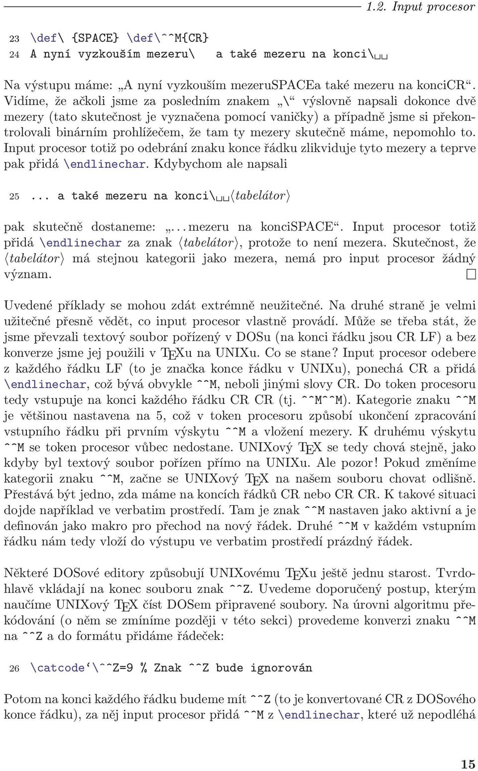 mezery skutečně máme, nepomohlo to. Input procesor totiž po odebrání znaku konce řádku zlikviduje tyto mezery a teprve pak přidá \endlinechar. Kdybychom ale napsali 25.