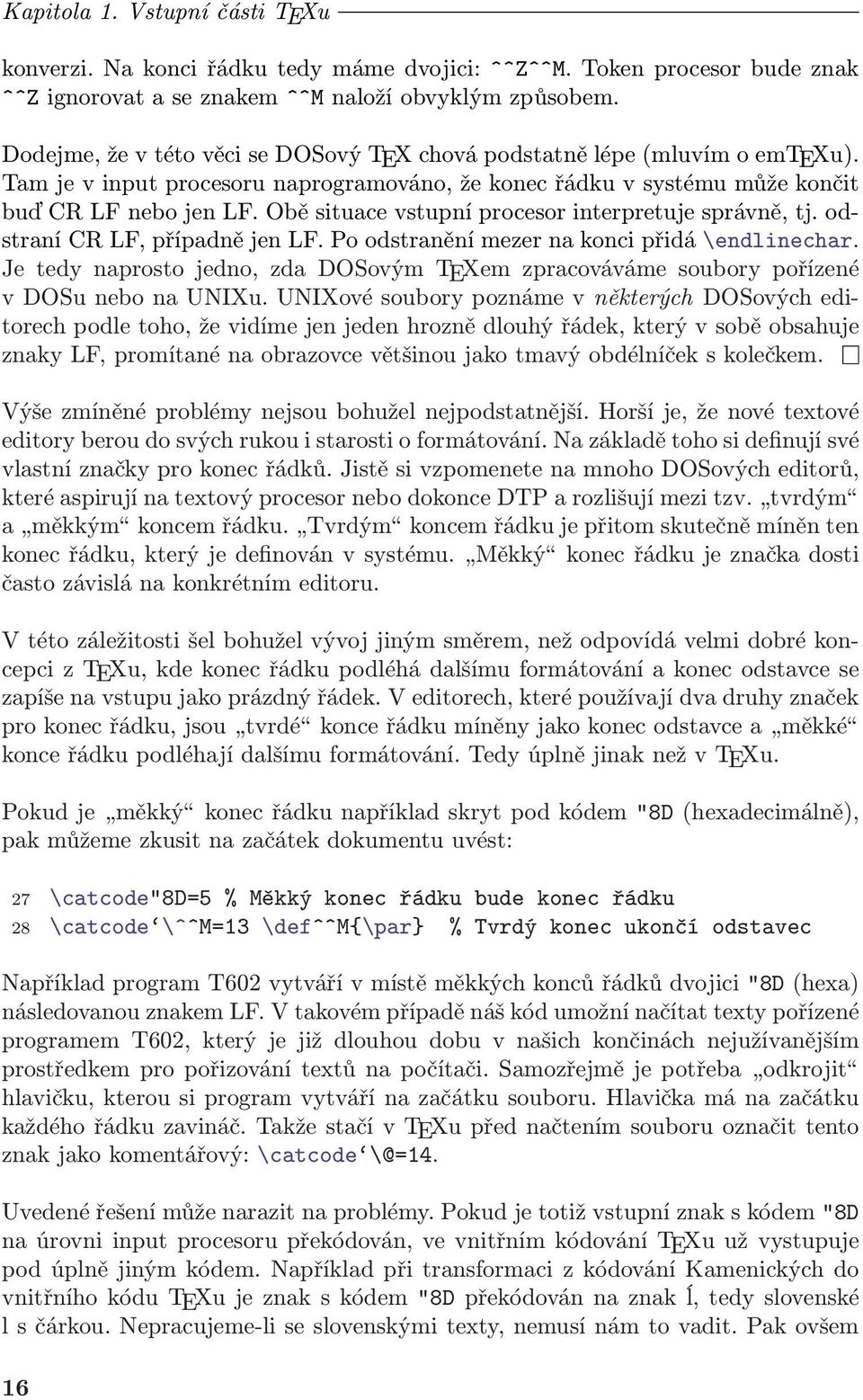 Obě situace vstupní procesor interpretuje správně, tj. odstraní CR LF, případně jen LF. Po odstranění mezer na konci přidá \endlinechar.