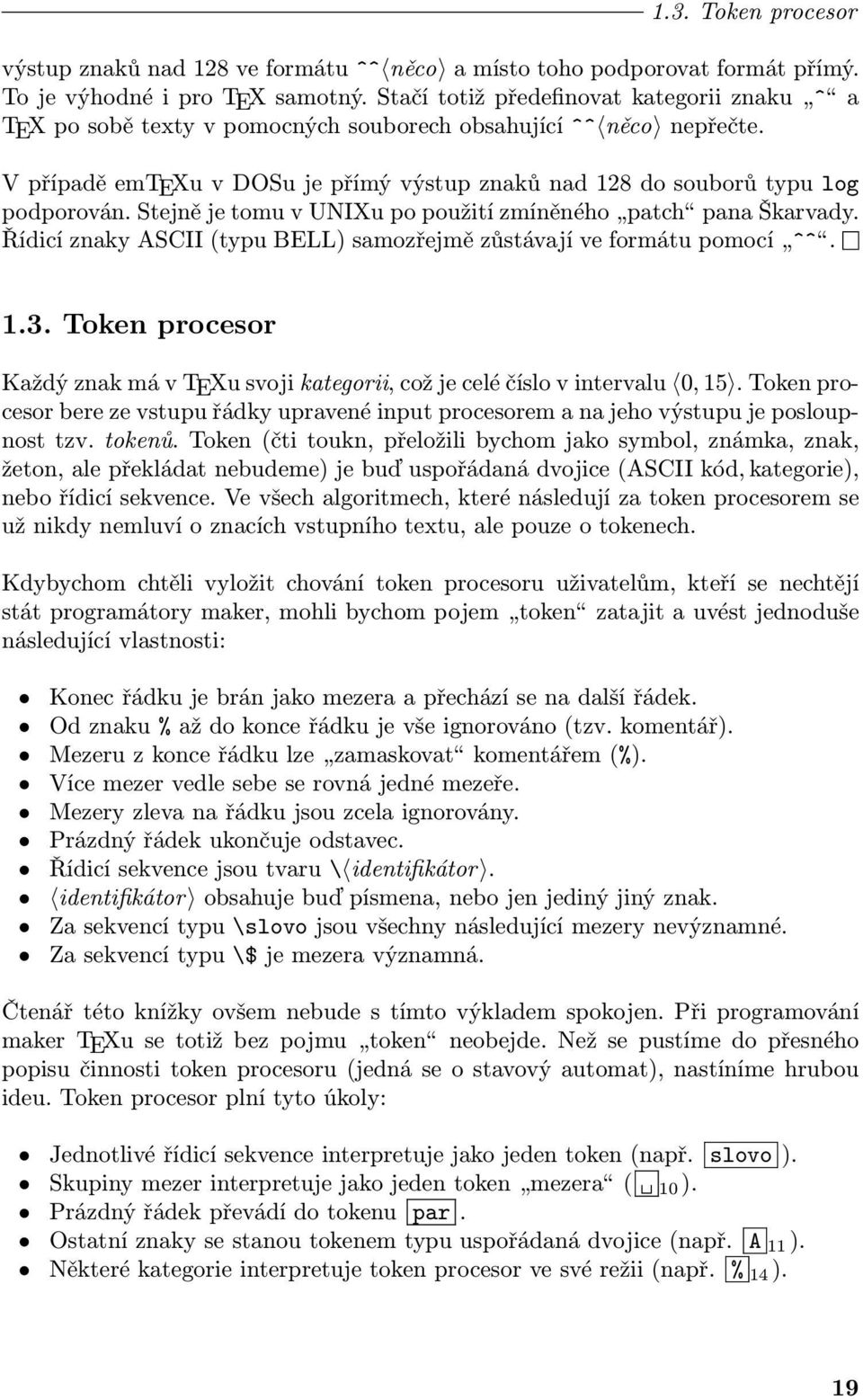 Stejně je tomu v UNIXu po použití zmíněného patch pana Škarvady. Řídicí znaky ASCII (typu BELL) samozřejmě zůstávají ve formátu pomocí ^^. 1.3.