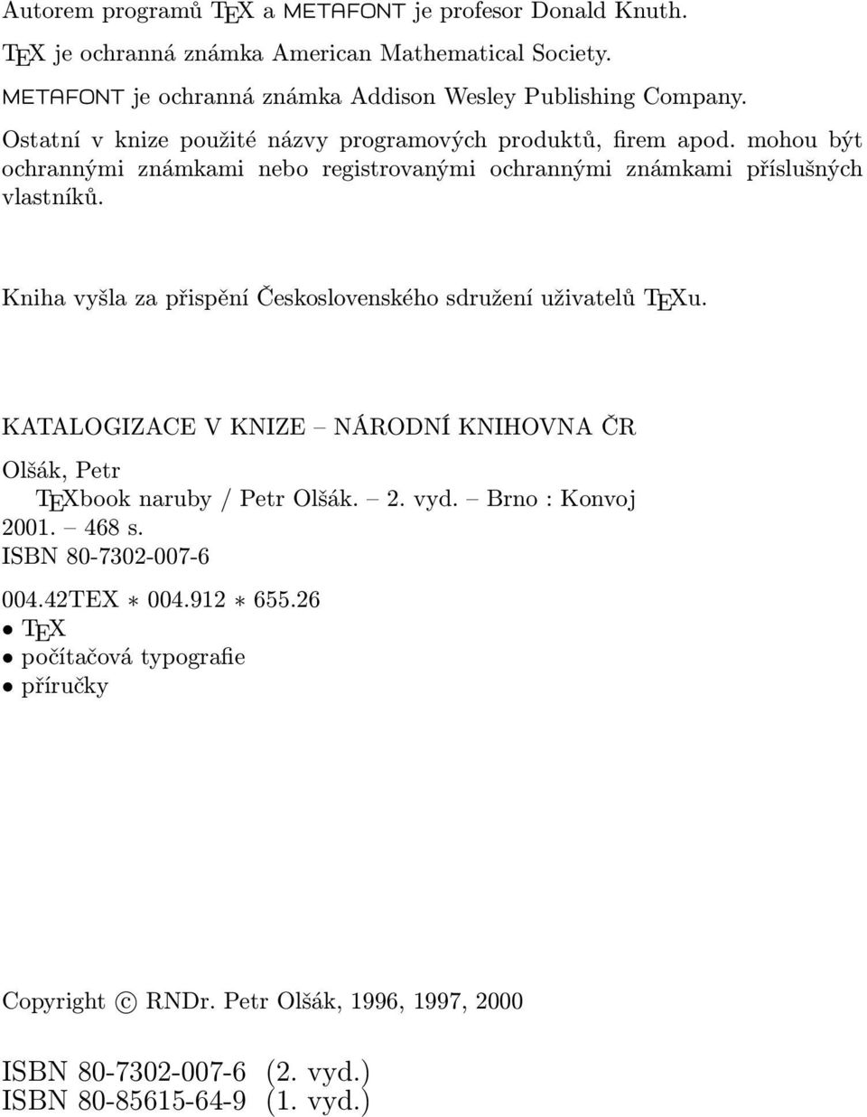 Kniha vyšla za přispění Československého sdružení uživatelů TEXu. KATALOGIZACE V KNIZE NÁRODNÍ KNIHOVNA ČR Olšák, Petr TEXbook naruby / Petr Olšák. 2. vyd. Brno : Konvoj 2001.