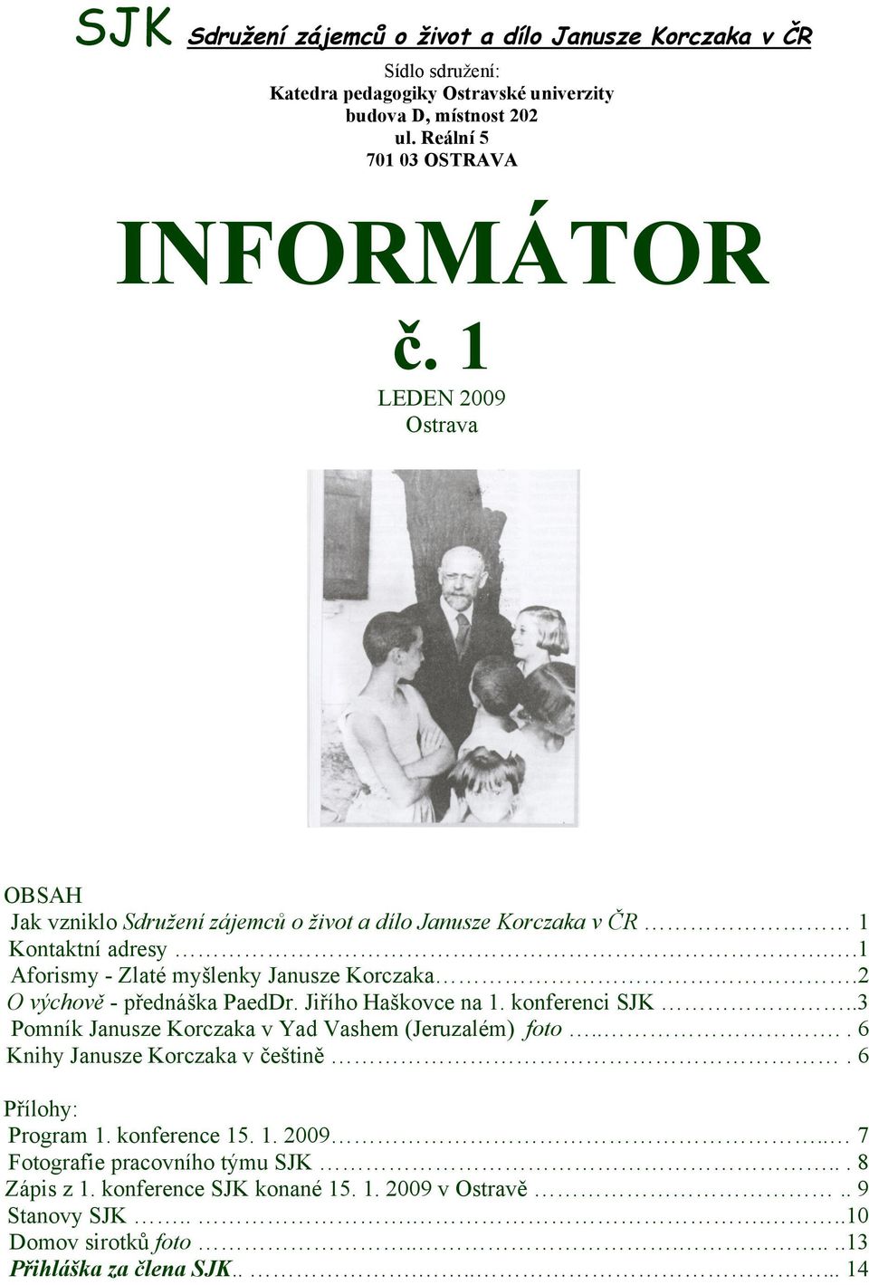 2 O výchově - přednáška PaedDr. Jiřího Haškovce na 1. konferenci SJK..3 Pomník Janusze Korczaka v Yad Vashem (Jeruzalém) foto.... 6 Knihy Janusze Korczaka v češtině.