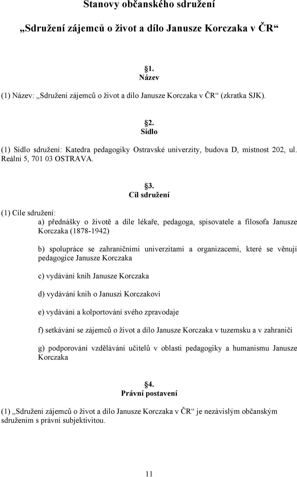 Cíl sdružení (1) Cíle sdružení: a) přednášky o životě a díle lékaře, pedagoga, spisovatele a filosofa Janusze Korczaka (1878-1942) b) spolupráce se zahraničními univerzitami a organizacemi, které se