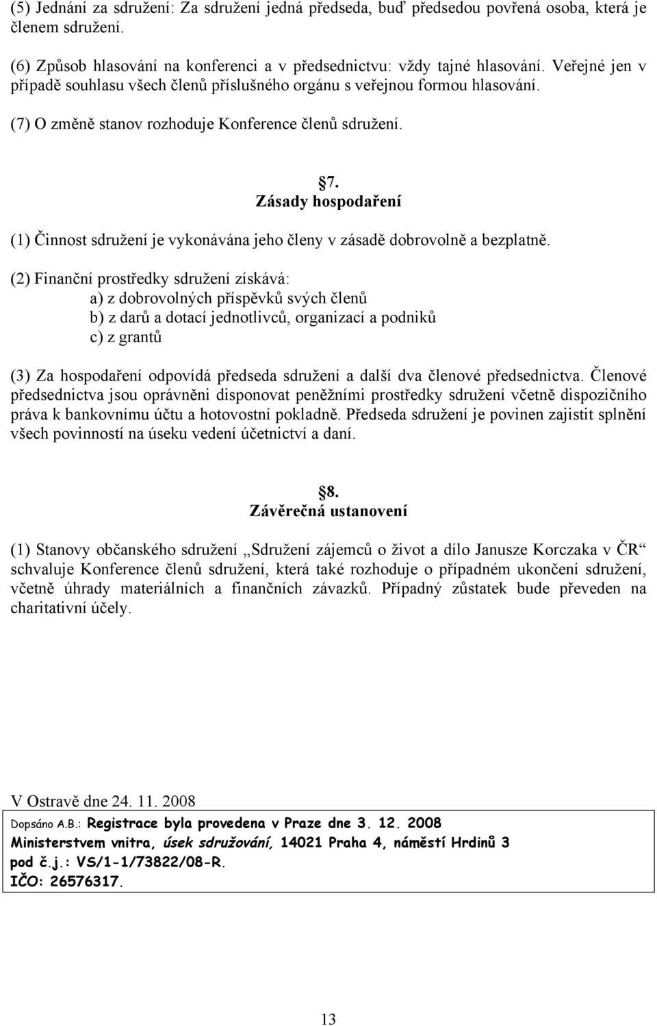 Zásady hospodaření (1) Činnost sdružení je vykonávána jeho členy v zásadě dobrovolně a bezplatně.