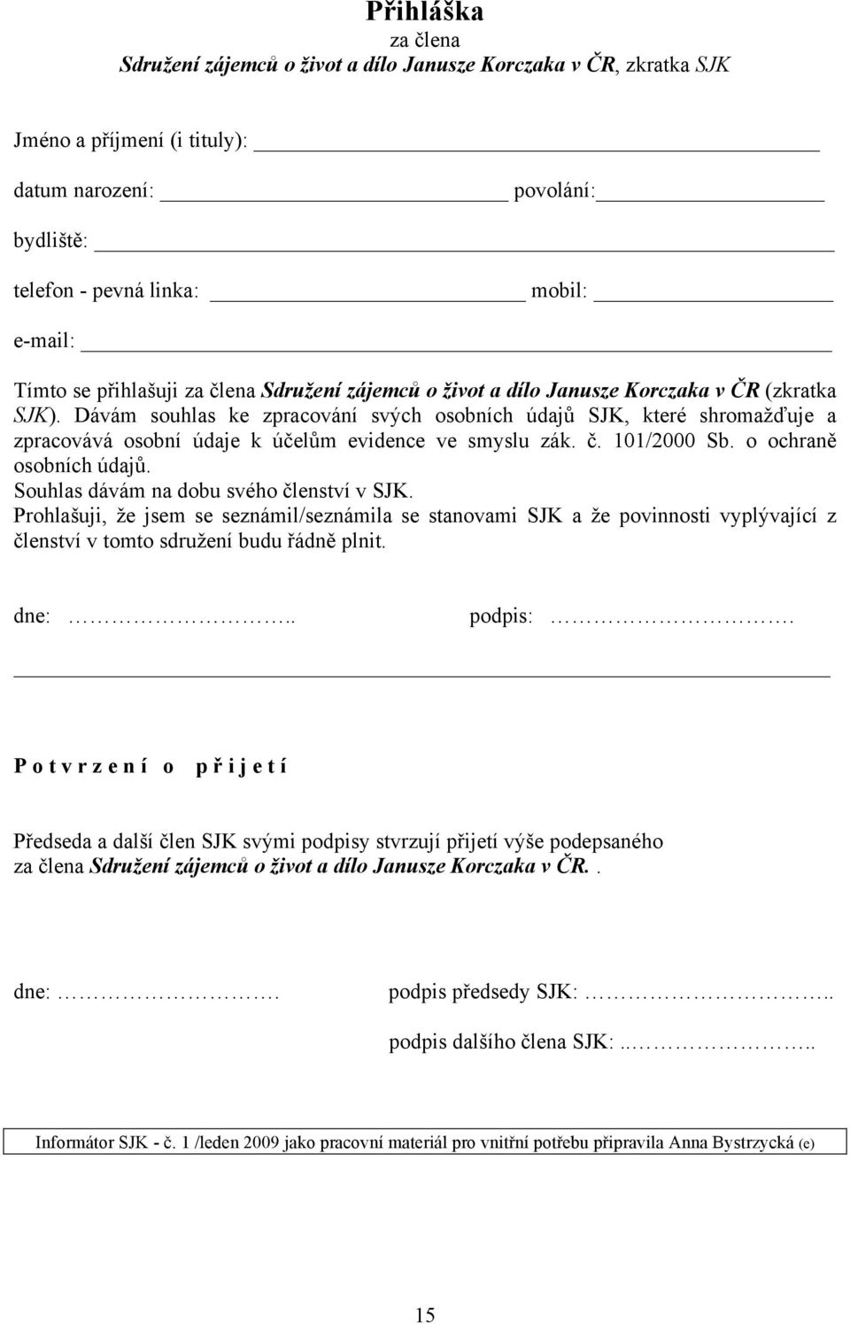 Dávám souhlas ke zpracování svých osobních údajů SJK, které shromažďuje a zpracovává osobní údaje k účelům evidence ve smyslu zák. č. 101/2000 Sb. o ochraně osobních údajů.