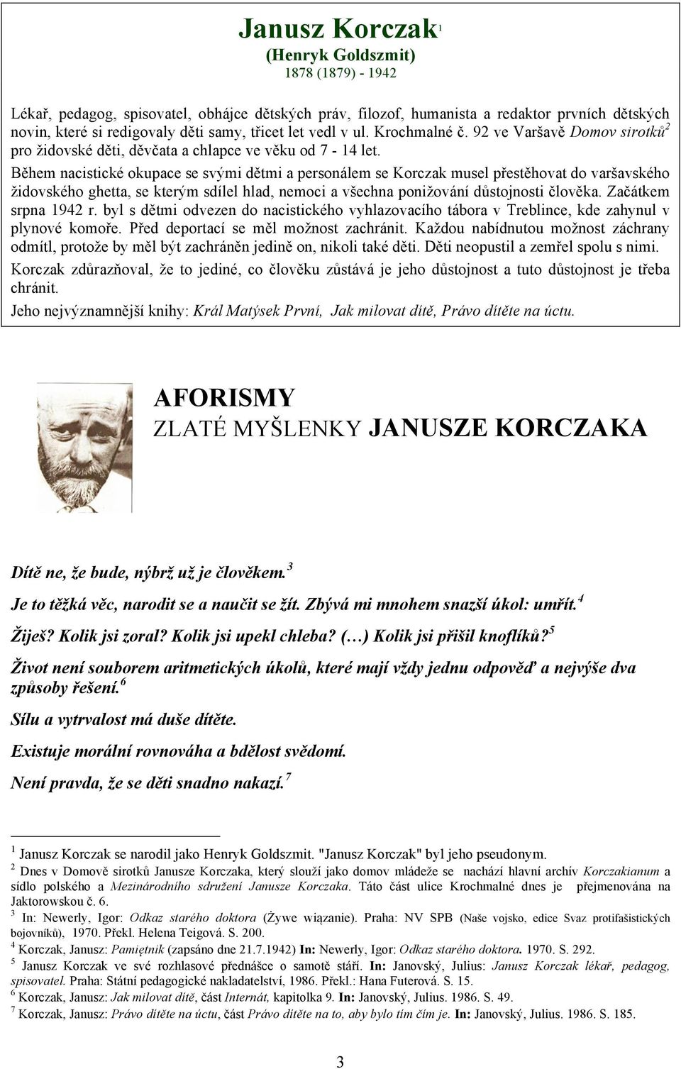 Během nacistické okupace se svými dětmi a personálem se Korczak musel přestěhovat do varšavského židovského ghetta, se kterým sdílel hlad, nemoci a všechna ponižování důstojnosti člověka.