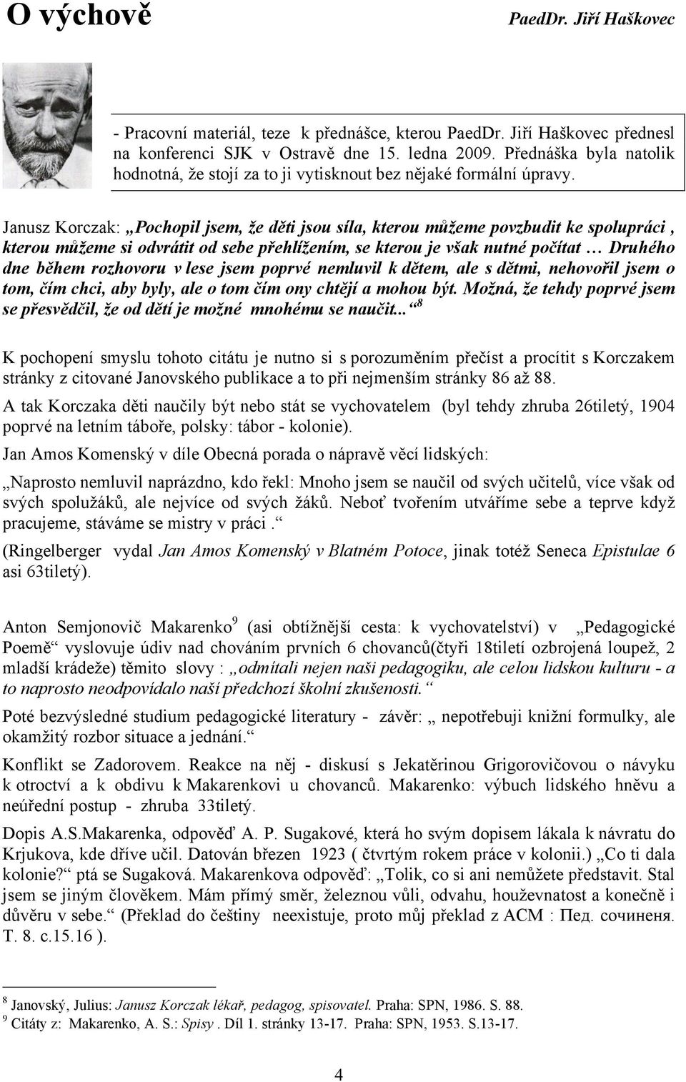 Janusz Korczak: Pochopil jsem, že děti jsou síla, kterou můžeme povzbudit ke spolupráci, kterou můžeme si odvrátit od sebe přehlížením, se kterou je však nutné počítat Druhého dne během rozhovoru v