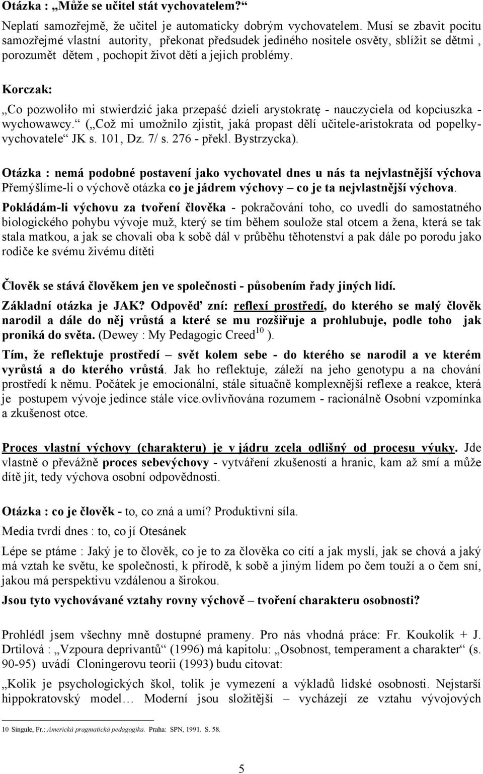 Korczak: Co pozwoliło mi stwierdzić jaka przepaść dzieli arystokratę - nauczyciela od kopciuszka - wychowawcy.