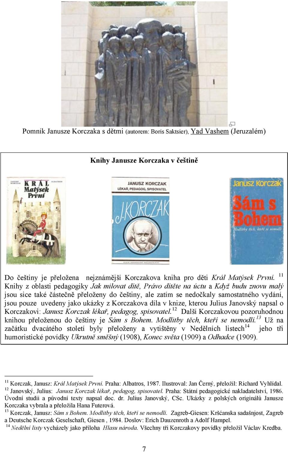 uvedeny jako ukázky z Korczakova díla v knize, kterou Julius Janovský napsal o Korczakovi: Janusz Korczak lékař, pedagog, spisovatel.