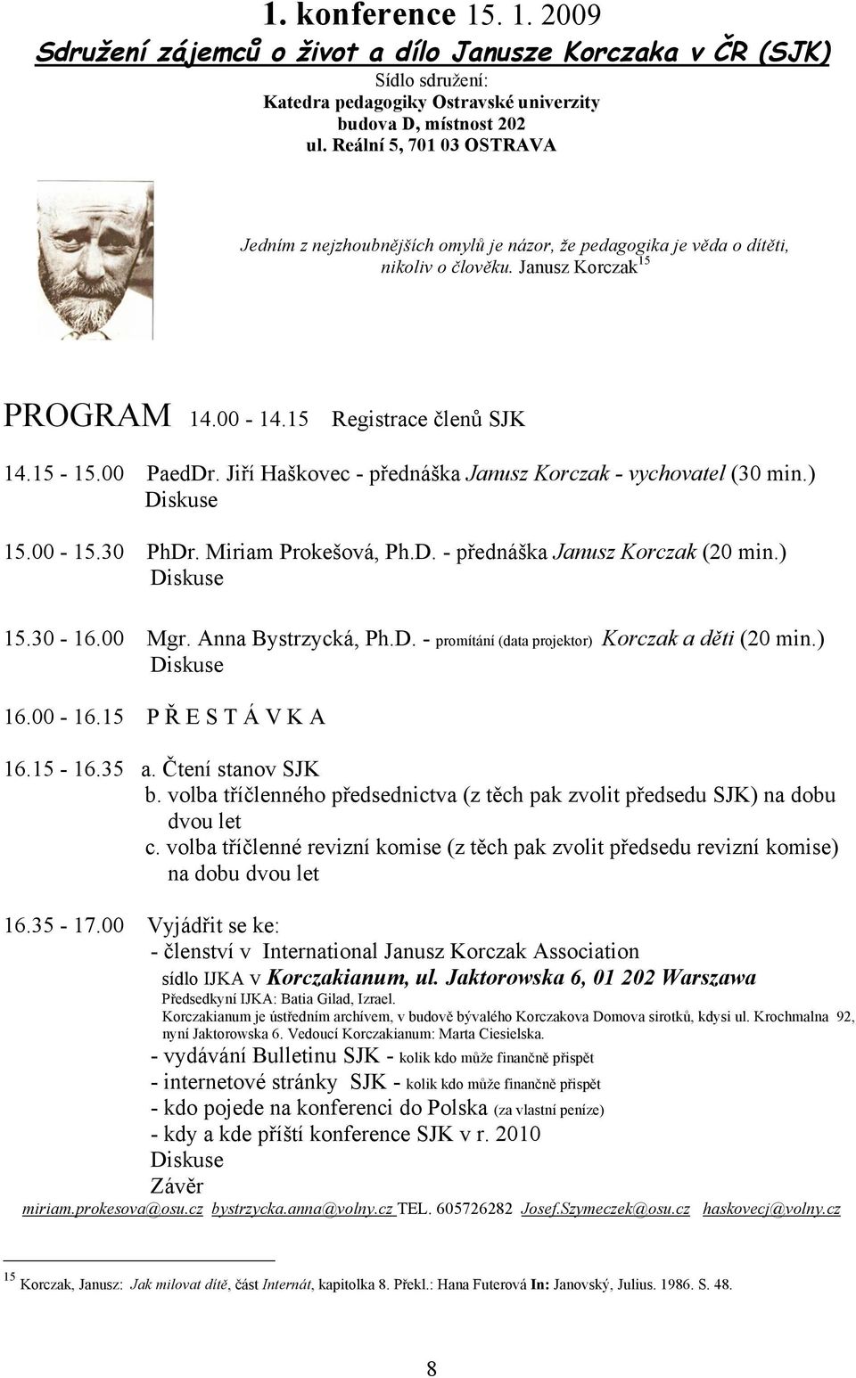 Jiří Haškovec - přednáška Janusz Korczak - vychovatel (30 min.) Diskuse 15.00-15.30 PhDr. Miriam Prokešová, Ph.D. - přednáška Janusz Korczak (20 min.) Diskuse 15.30-16.00 Mgr. Anna Bystrzycká, Ph.D. - promítání (data projektor) Korczak a děti (20 min.