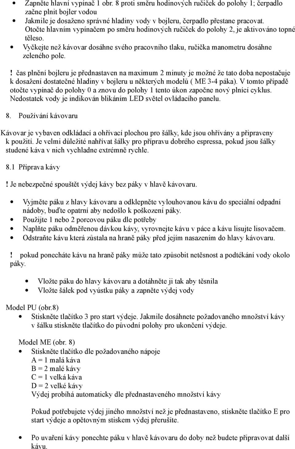 ! čas plnění bojleru je přednastaven na maximum 2 minuty je možné že tato doba nepostačuje k dosažení dostatečné hladiny v bojleru u některých modelů ( ME 3-4 páka).