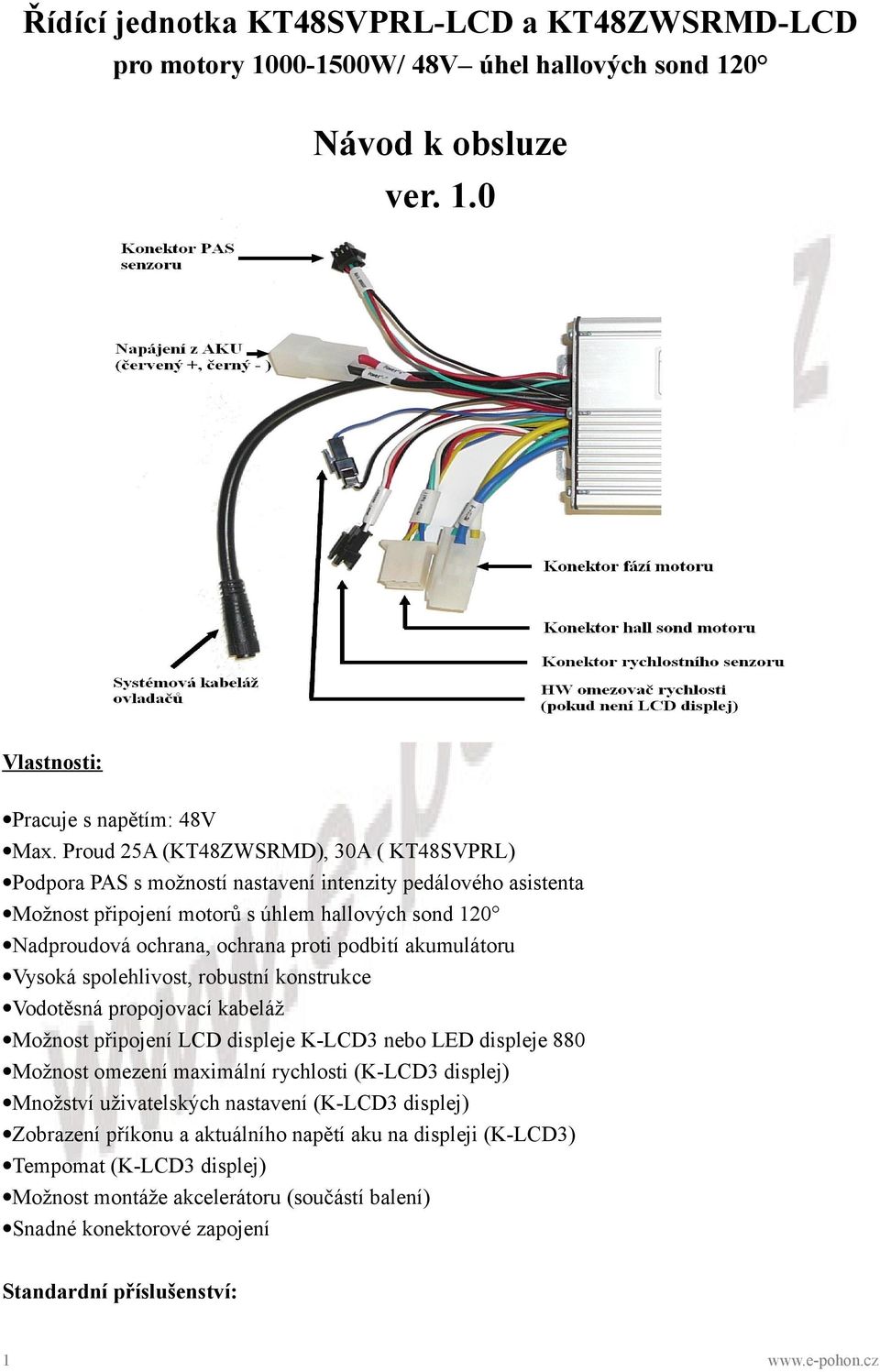 akumulátoru Vysoká spolehlivost, robustní konstrukce Vodotěsná propojovací kabeláž Možnost připojení LCD displeje K-LCD3 nebo LED displeje 880 Možnost omezení maximální rychlosti (K-LCD3 displej)