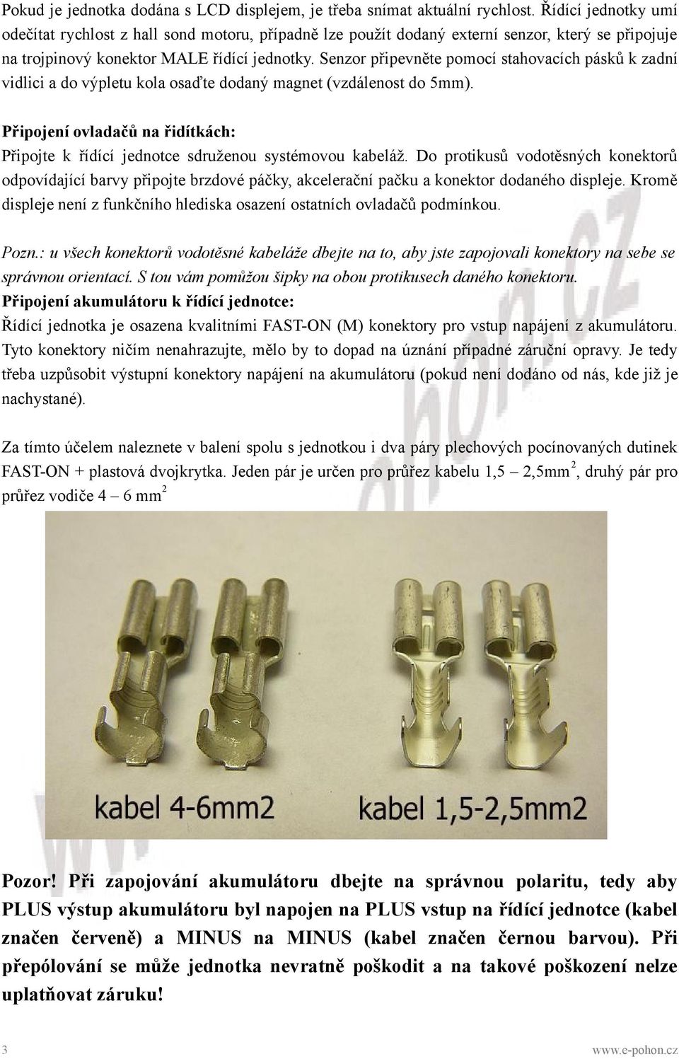 Senzor připevněte pomocí stahovacích pásků k zadní vidlici a do výpletu kola osaďte dodaný magnet (vzdálenost do 5mm).