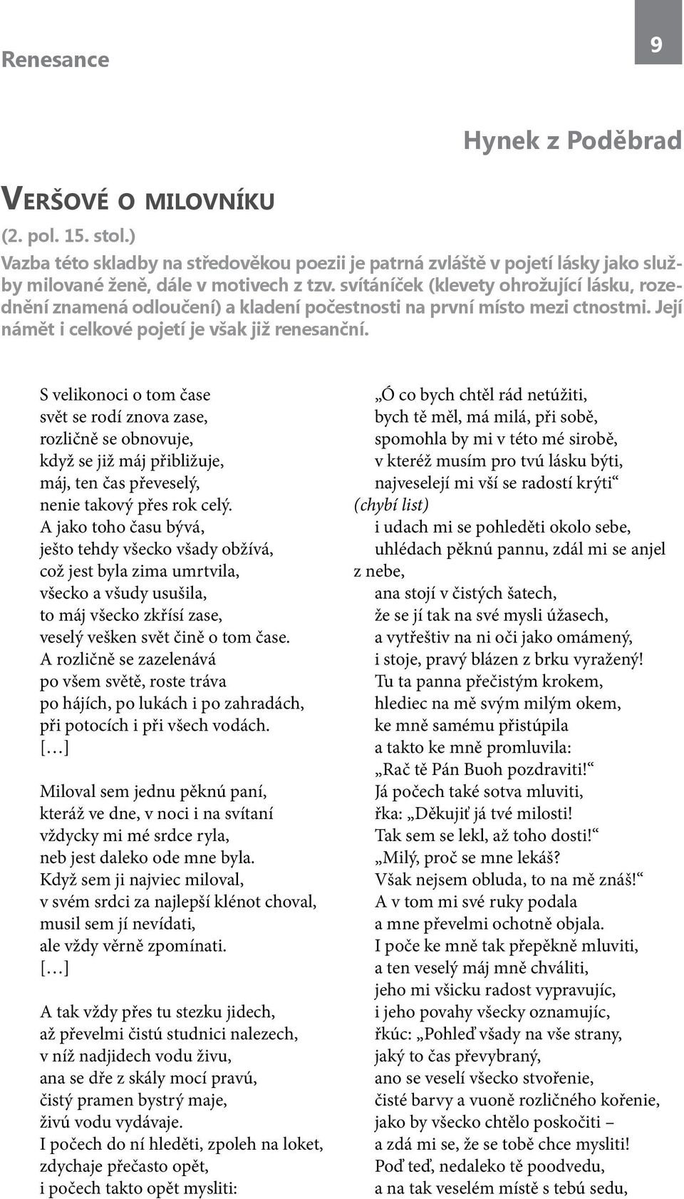 S velikonoci o tom čase svět se rodí znova zase, rozličně se obnovuje, když se již máj přibližuje, máj, ten čas převeselý, nenie takový přes rok celý.