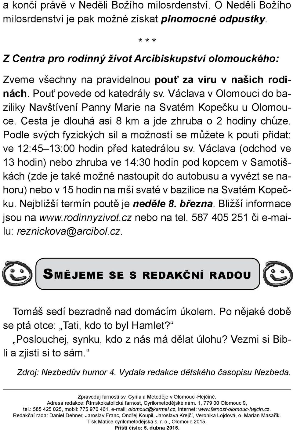 Václava v Olomouci do baziliky Navštívení Panny Marie na Svatém Kopečku u Olomouce. Cesta je dlouhá asi 8 km a jde zhruba o 2 hodiny chůze.