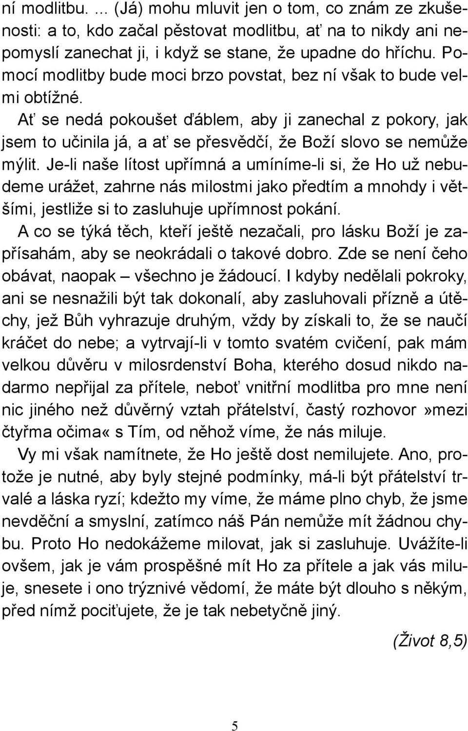 Ať se nedá pokoušet ďáblem, aby ji zanechal z pokory, jak jsem to učinila já, a ať se přesvědčí, že Boží slovo se nemůže mýlit.