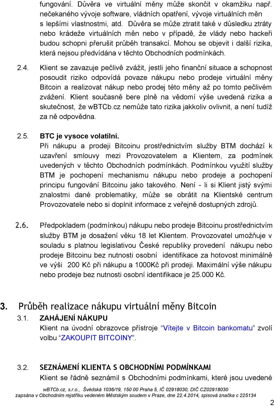 Mohou se objevit i další rizika, která nejsou předvídána v těchto Obchodních podmínkách. 2.4.