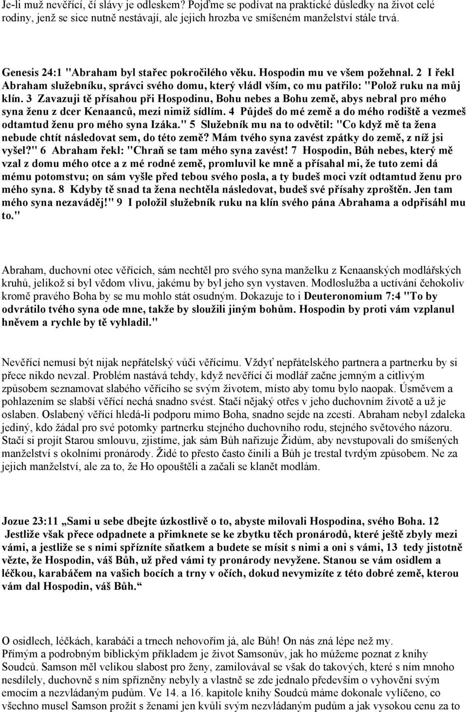 3 Zavazuji tě přísahou při Hospodinu, Bohu nebes a Bohu země, abys nebral pro mého syna ženu z dcer Kenaanců, mezi nimiž sídlím.