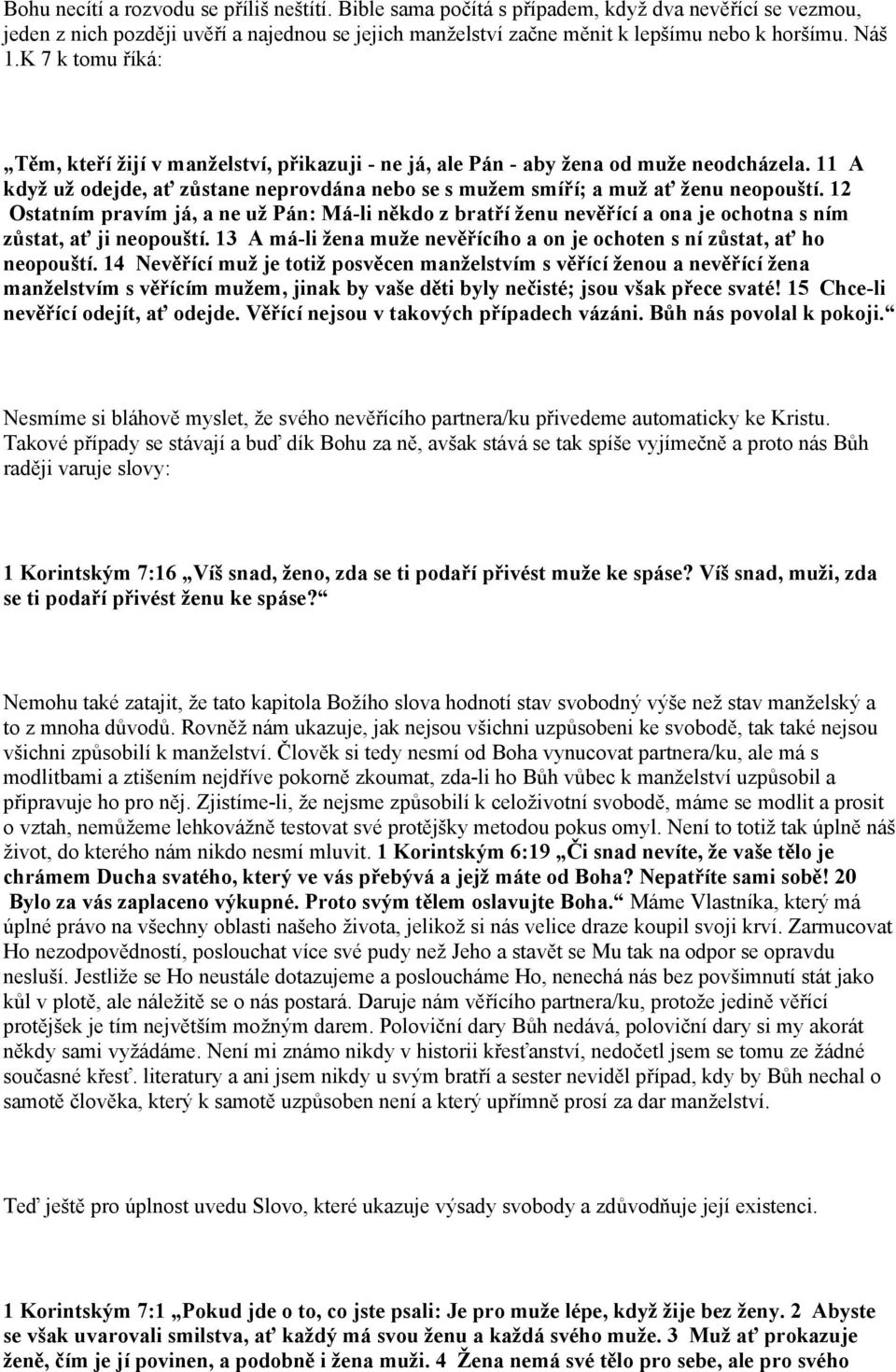 11 A když už odejde, ať zůstane neprovdána nebo se s mužem smíří; a muž ať ženu neopouští.