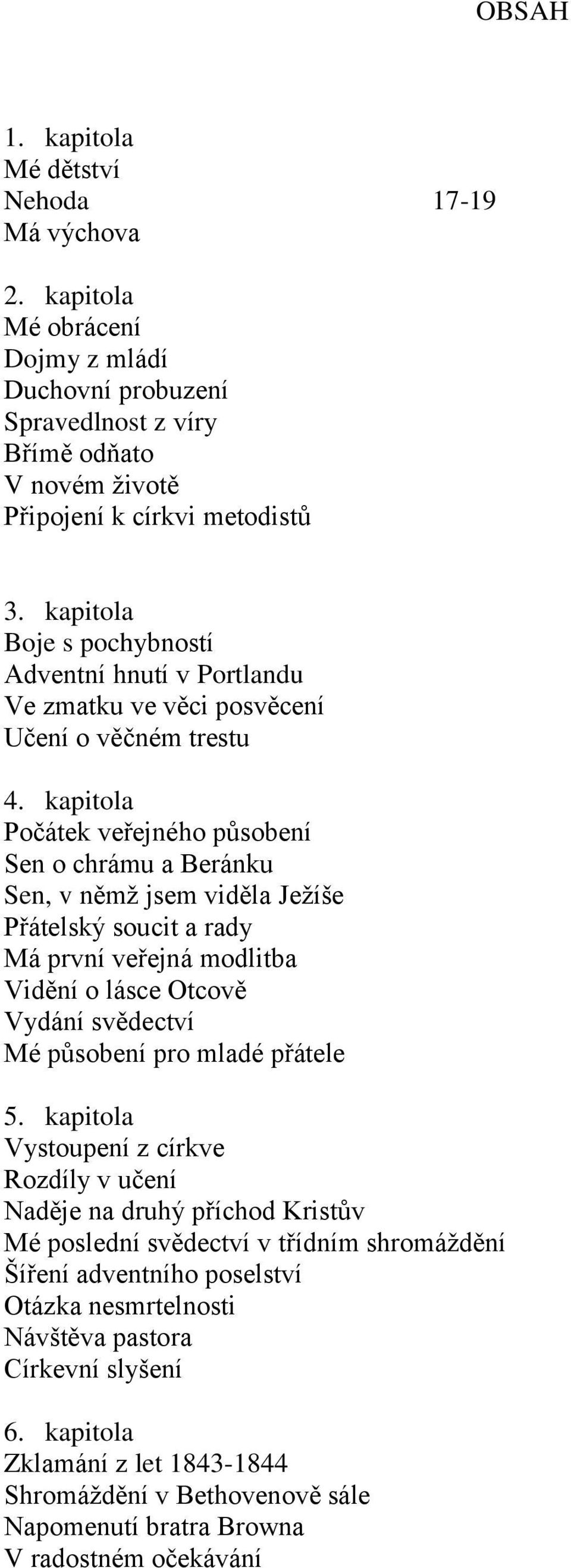 kapitola Počátek veřejného působení Sen o chrámu a Beránku Sen, v němž jsem viděla Ježíše Přátelský soucit a rady Má první veřejná modlitba Vidění o lásce Otcově Vydání svědectví Mé působení pro