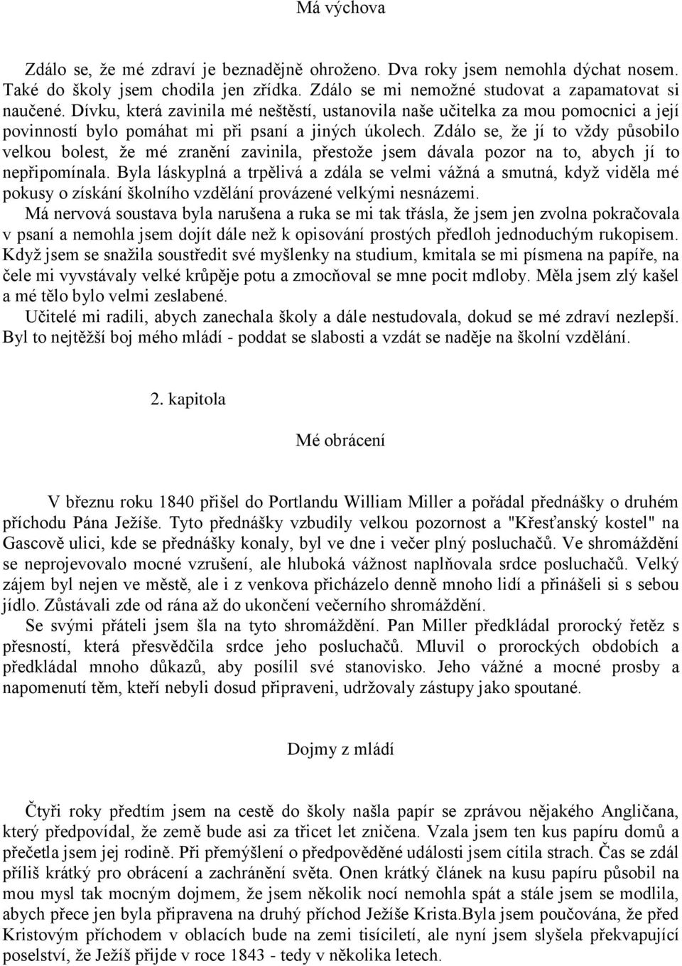 Zdálo se, že jí to vždy působilo velkou bolest, že mé zranění zavinila, přestože jsem dávala pozor na to, abych jí to nepřipomínala.