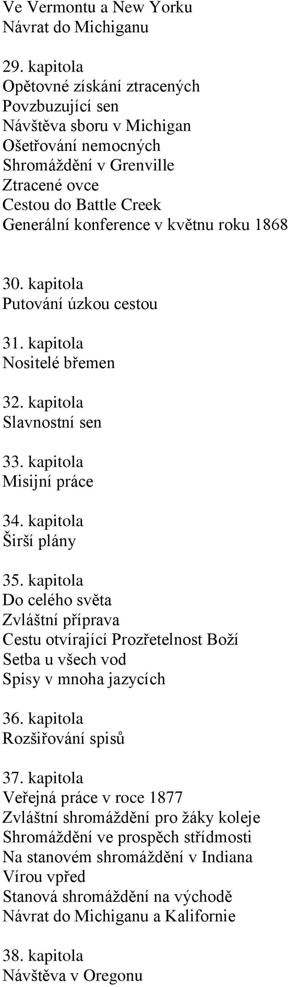 1868 30. kapitola Putování úzkou cestou 31. kapitola Nositelé břemen 32. kapitola Slavnostní sen 33. kapitola Misijní práce 34. kapitola Širší plány 35.