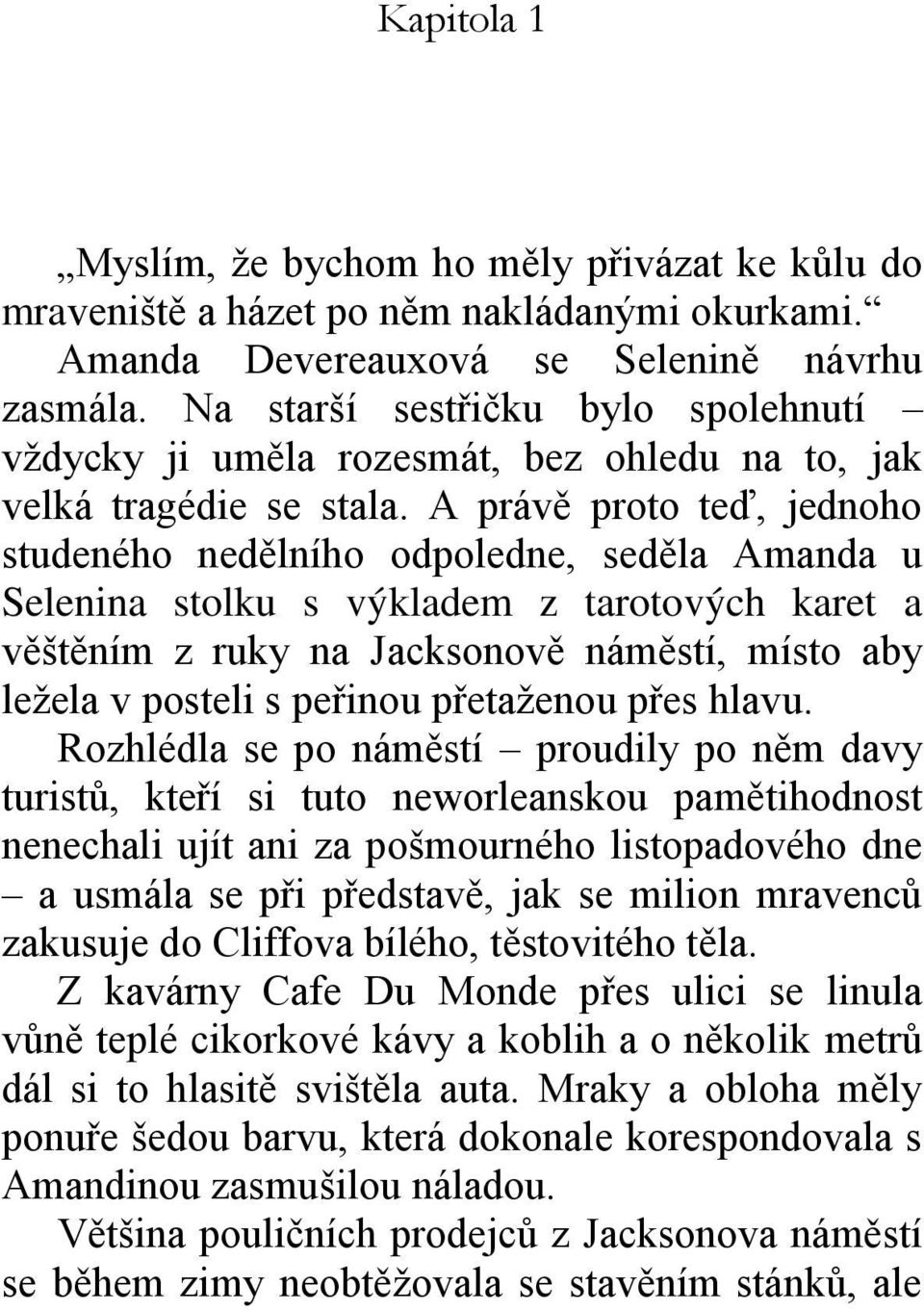 A právě proto teď, jednoho studeného nedělního odpoledne, seděla Amanda u Selenina stolku s výkladem z tarotových karet a věštěním z ruky na Jacksonově náměstí, místo aby ležela v posteli s peřinou