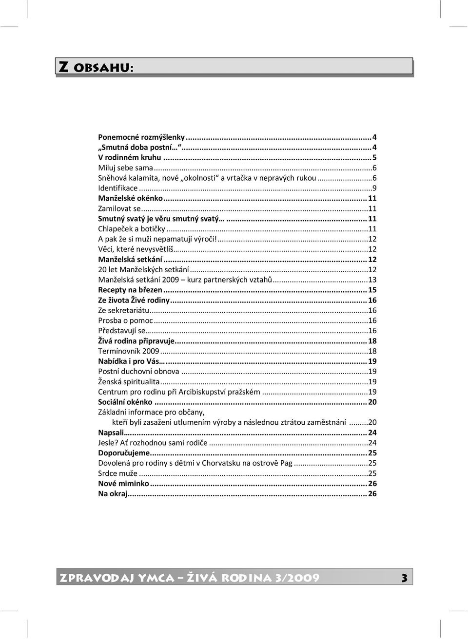 ..12 20 let Manželských setkání...12 Manželská setkání 2009 kurz partnerských vztahů...13 Recepty na březen...15 Ze života Živé rodiny...16 Ze sekretariátu...16 Prosba o pomoc...16 Představují se.