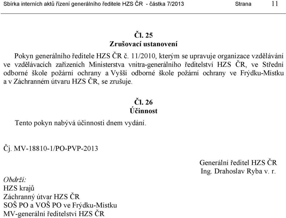 ochrany a Vyšší odborné škole požární ochrany ve Frýdku-Místku a v Záchranném útvaru HZS ČR, se zrušuje. Čl. 26 Účinnost Tento pokyn nabývá účinnosti dnem vydání.