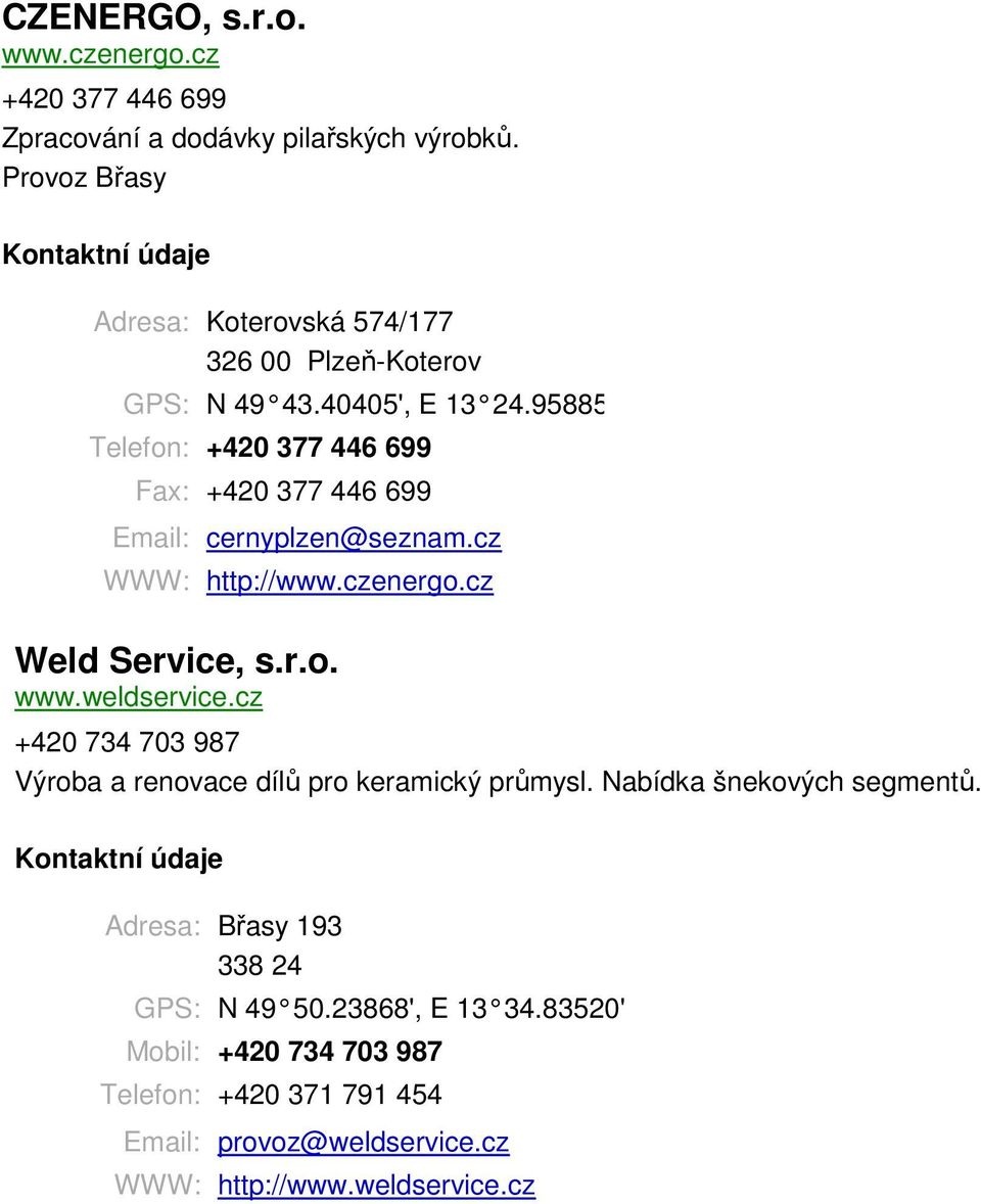 95885' Telefon: +420 377 446 699 Fax: +420 377 446 699 cernyplzen@seznam.cz WWW: http://www.czenergo.cz Weld Service, s.r.o. www.weldservice.